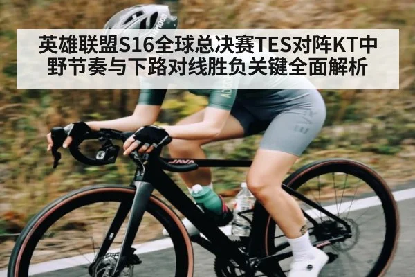 英雄联盟S16全球总决赛TES对阵KT中野节奏与下路对线胜负关键全面解析