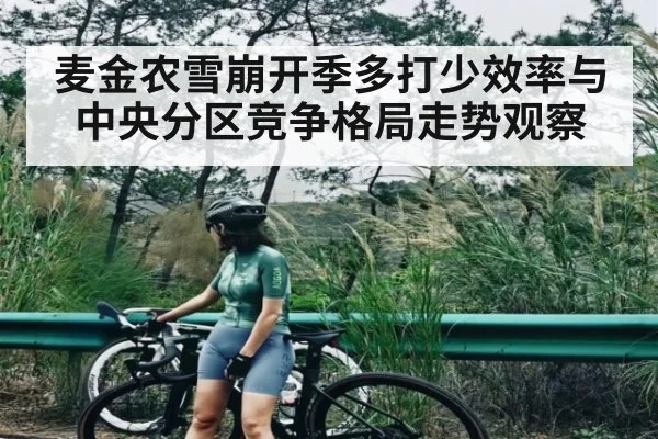 麦金农雪崩开季多打少效率与中央分区竞争格局走势观察